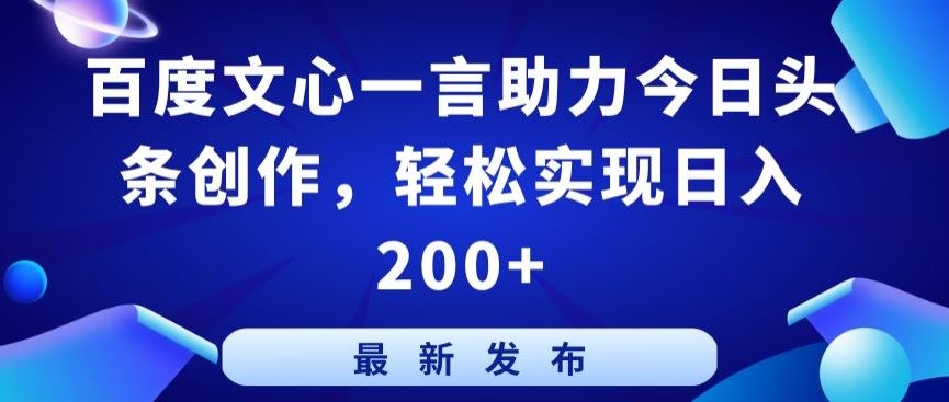百度文心一言助力今日头条创作，轻松实现日入200+【揭秘】-志拓网创