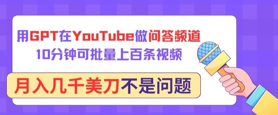 用GPT在YouTube做问答频道，10分钟可批量上百条视频，月入几千美刀不是问题【揭秘】-志拓网创