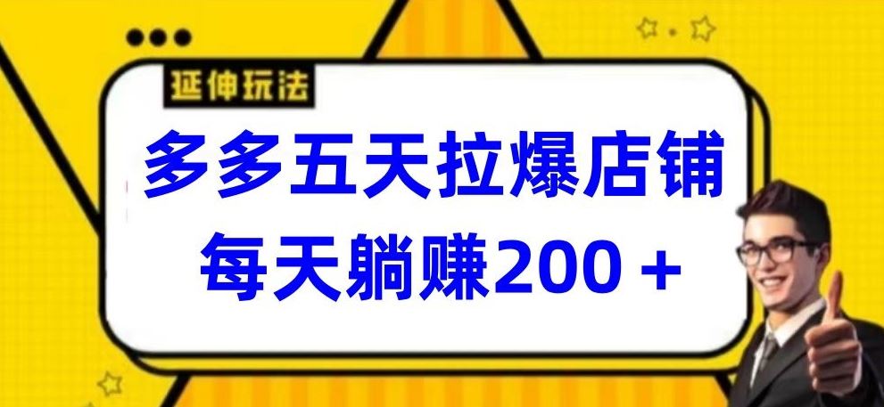 多多五天拉爆店铺，每天躺赚200+【揭秘】-志拓网创