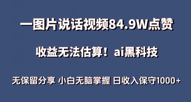 一图片说话视频84.9W点赞，收益无法估算，ai赛道蓝海项目，小白无脑掌握日收入保守1000+【揭秘】-志拓网创