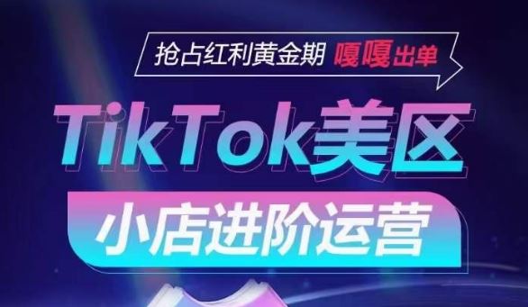 TikTok Shop美区小店进阶运营，抢占红利黄金期 嘎嘎出单-志拓网创