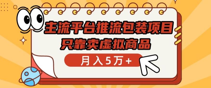 主流平台推流包装项目，只靠卖虚拟商品月入5万+【揭秘】-志拓网创