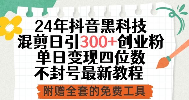 24年抖音黑科技混剪日引300+创业粉，单日变现四位数不封号最新教程【揭秘】-志拓网创