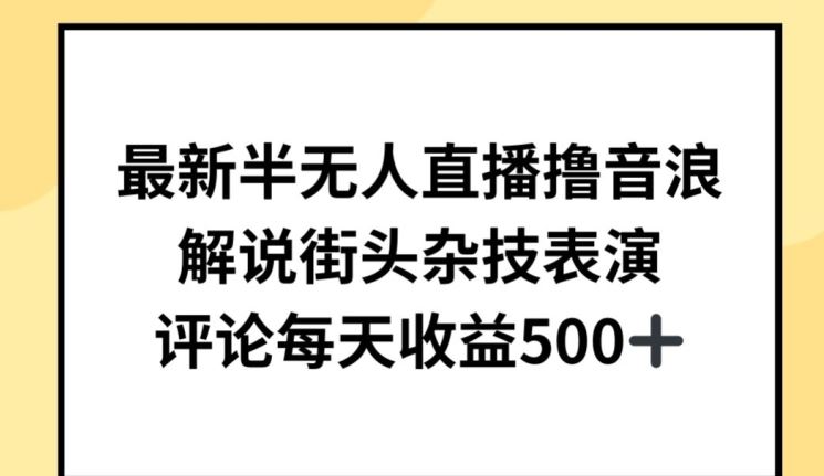 最新半无人直播撸音浪，解说街头杂技表演，平均每天收益500+【揭秘】-志拓网创