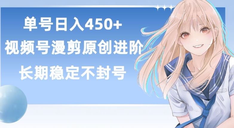 单号日赚450+，视频号原创漫剪进阶版，长久稳定，而且具有睡后收益【揭秘】-志拓网创