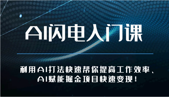 AI闪电入门课-利用AI打法快速帮你提高工作效率、AI赋能掘金项目快速变现！-志拓网创