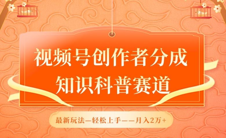 视频号创作者分成，知识科普赛道，最新玩法，利用AI软件，轻松月入2万【揭秘】-志拓网创