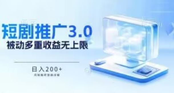 推广短剧3.0.鸡贼搬砖玩法详解，被动收益日入200+，多重收益每天累加，坚持收益无上限【揭秘】-志拓网创