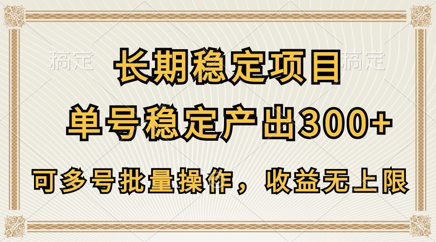 长期稳定项目，单号稳定产出300+，可多号批量操作，收益无上限-志拓网创