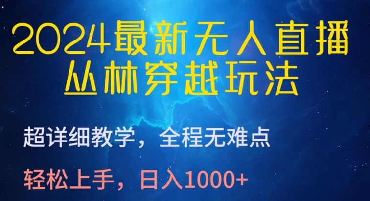 2024最新无人直播，丛林穿越玩法，超详细教学，全程无难点，轻松上手，日入1000+【揭秘】-志拓网创