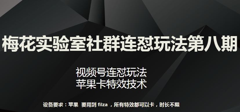 梅花实验室社群连怼玩法第八期，视频号连怼玩法 苹果卡特效技术【揭秘】-志拓网创