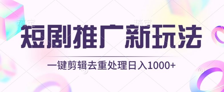 短剧推广新玩法，不剪辑，工具助力一键过原创，日入1000+【揭秘】-志拓网创