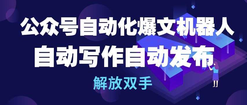 公众号自动化爆文机器人，自动写作自动发布，解放双手【揭秘】-志拓网创