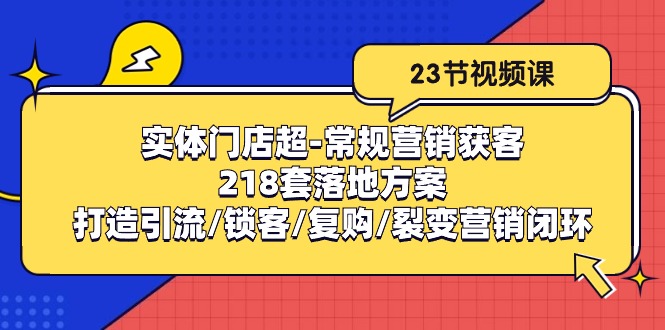 实体门店超常规营销获客：218套落地方案/打造引流/锁客/复购/裂变营销-志拓网创