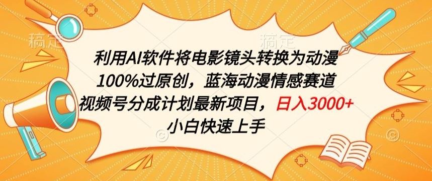 利用AI将电影镜头转换为动漫100%过原创，蓝海动漫情感赛道，视频号分成计划最新项目【揭秘】-志拓网创