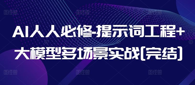 AI人人必修-提示词工程+大模型多场景实战[完结]-志拓网创
