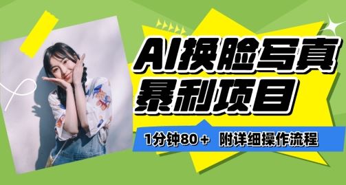 一分钟80+，AI换脸写真项目进阶玩法，附带保姆级教程，小白也可轻松上手【揭秘】-志拓网创