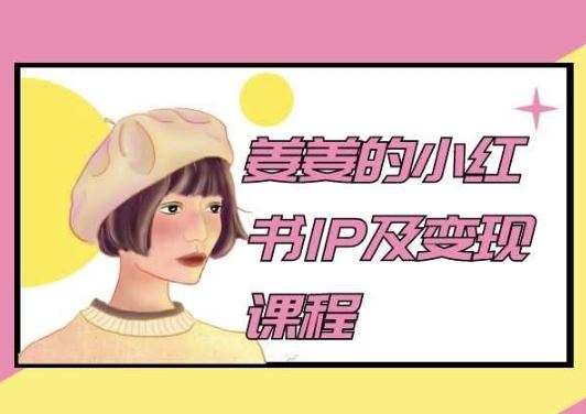 姜姜的小红书IP及变现课程，姜姜小红书2024-志拓网创