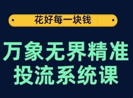 万象无界精准投流系统课，从关键词到推荐，从万象台到达摩盘，从底层原理到实操步骤-志拓网创