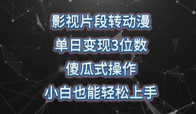 影视片段转动漫，单日变现3位数，暴力涨粉，傻瓜式操作，小白也能轻松上手【揭秘】-志拓网创