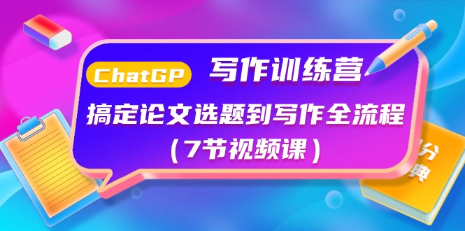 ChatGPT写作训练营：搞定论文选题到写作全流程（7节视频课）-志拓网创