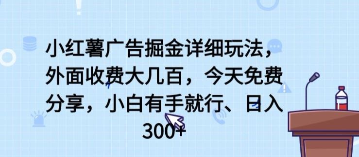 小红薯广告掘金详细玩法，外面收费大几百，小白有手就行，日入300+【揭秘】-志拓网创