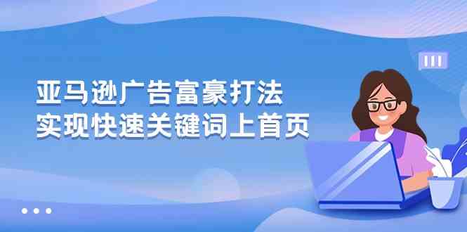 亚马逊广告富豪打法，实现快速关键词上首页-志拓网创