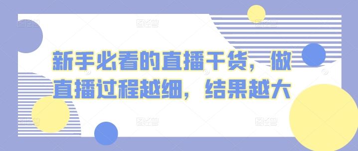 新手必看的直播干货，做直播过程越细，结果越大-志拓网创