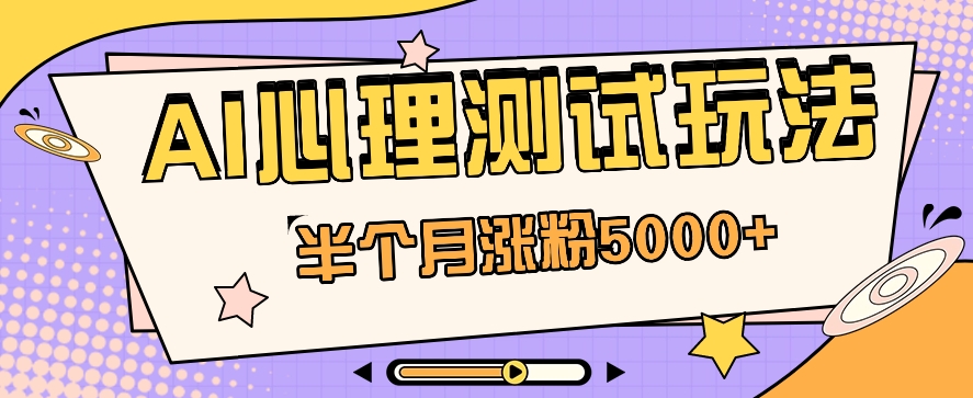 黑马赛道AI心理测试副业思路，半个月涨粉5000+！【视频教程+软件】-志拓网创