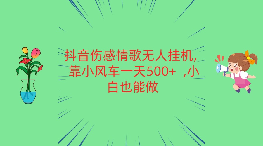 抖音伤感情歌无人挂机 靠小风车一天500+  小白也能做-志拓网创