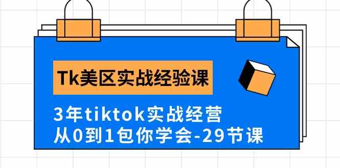 Tk美区实战经验课程分享，3年tiktok实战经营，从0到1包你学会（29节课）-志拓网创