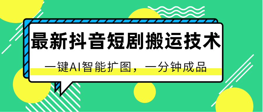 最新抖音短剧搬运技术，一键AI智能扩图，百分百过原创，秒过豆荚！-志拓网创