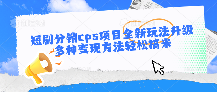 短剧分销cps项目全新玩法升级，多种变现方法轻松搞米-志拓网创