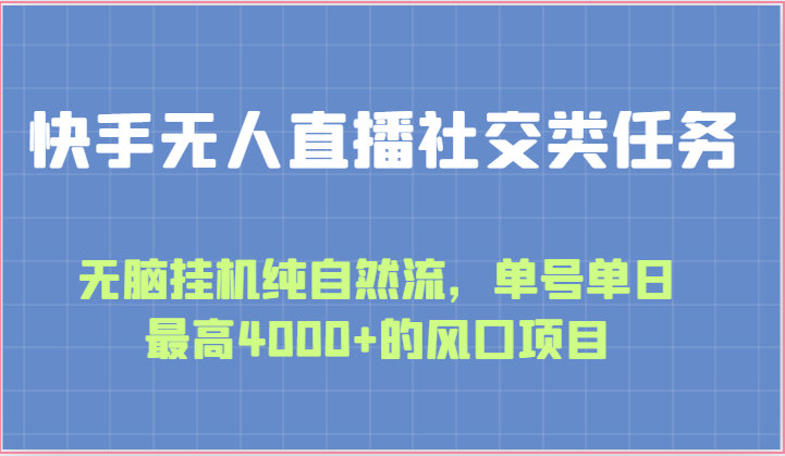 快手无人直播社交类任务：无脑挂机纯自然流，单号单日最高4000+的风口项目-志拓网创