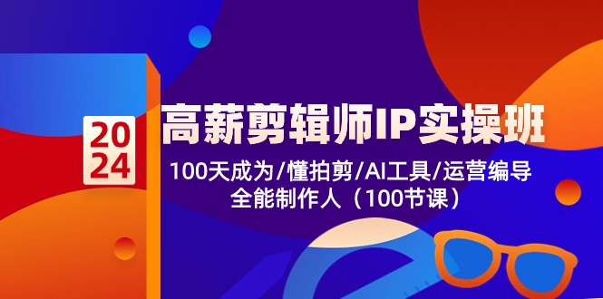 高薪剪辑师IP实操班【第2期】100天成为懂拍剪/AI工具/运营编导/全能制作人-志拓网创