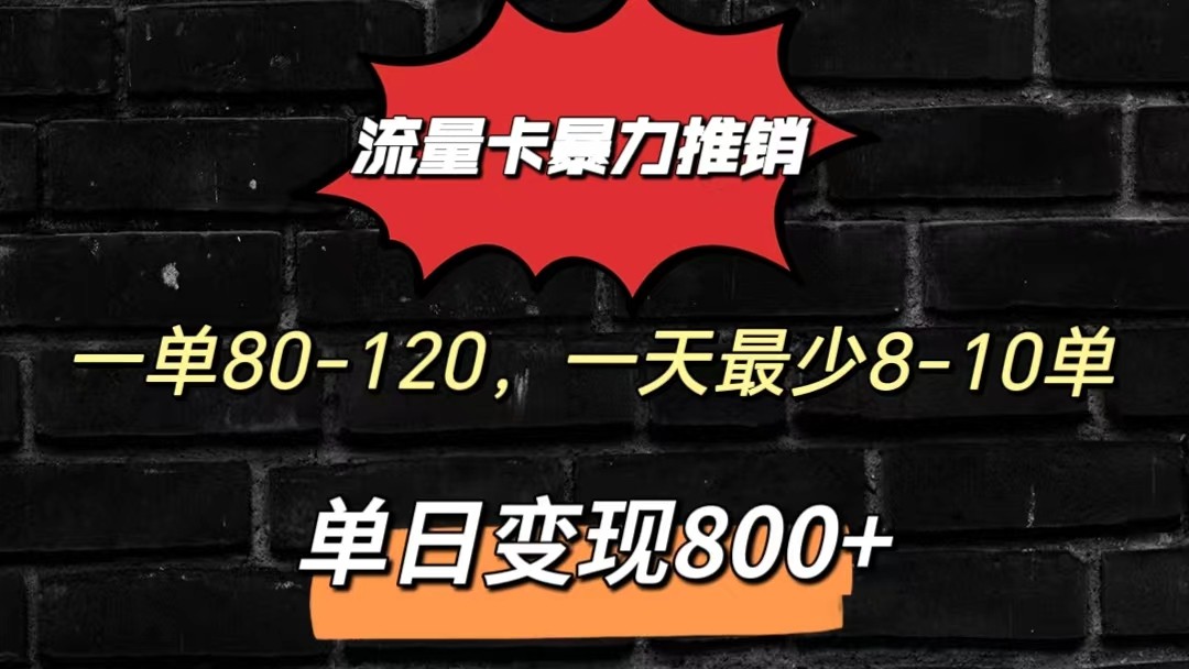 流量卡暴力推销模式一单80-170元一天至少10单，单日变现800元-志拓网创