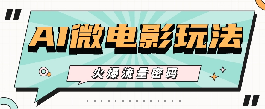 最近爆火的AI微电影玩法，零门槛新手也能制作原创作品，多种变现方式【视频+工具】-志拓网创
