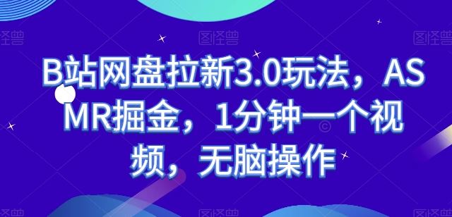 B站网盘拉新3.0玩法，ASMR掘金，1分钟一个视频，无脑操作【揭秘】-志拓网创