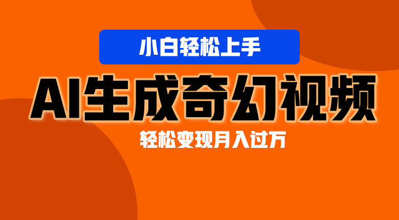 轻松上手！AI生成奇幻画面，视频轻松变现月入过万-志拓网创