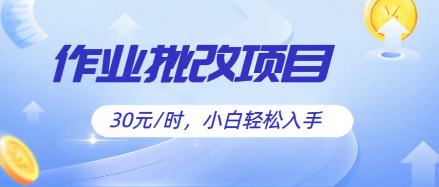 作业批改项目30元/时，简单小白轻松入手，非常适合兼职-志拓网创