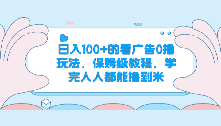 日入100+的看广告0撸玩法，保姆级教程，学完人人都能撸到米-志拓网创