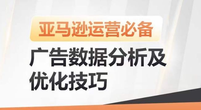亚马逊广告数据分析及优化技巧，高效提升广告效果，降低ACOS，促进销量持续上升-志拓网创