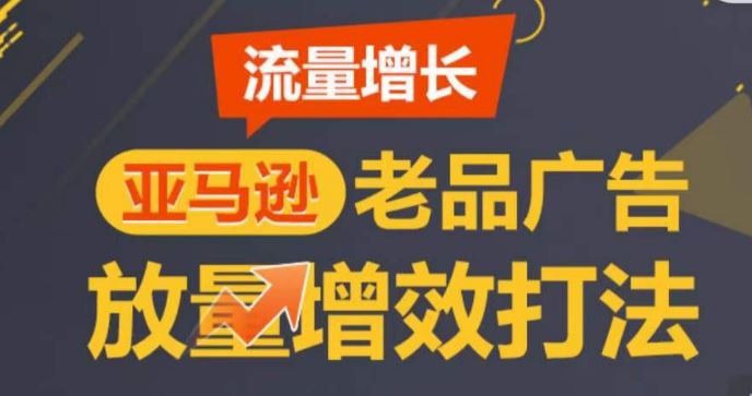 亚马逊流量增长-老品广告放量增效打法，循序渐进，打造更多TOP listing​-志拓网创