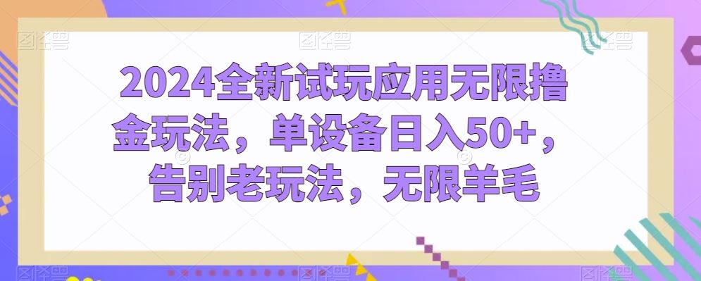 2024全新试玩应用无限撸金玩法，单设备日入50+，告别老玩法，无限羊毛【揭秘】-志拓网创