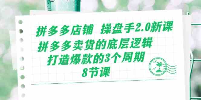 拼多多店铺操盘手2.0新课，拼多多卖货的底层逻辑，打造爆款的3个周期（8节）-志拓网创