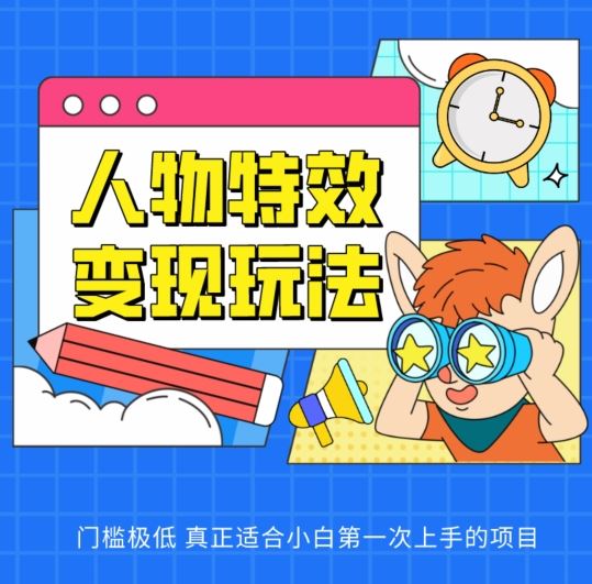人物特效变现玩法，门槛极低，真正适合小白第一次上手的项目【揭秘】-志拓网创