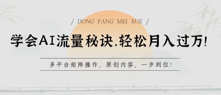 学会AI流量秘诀，轻松月入过w，多平台矩阵操作，原创内容，一步到位【揭秘】-志拓网创