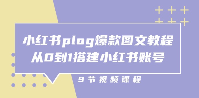 小红书plog爆款图文教程，从0到1搭建小红书账号（9节课）-志拓网创