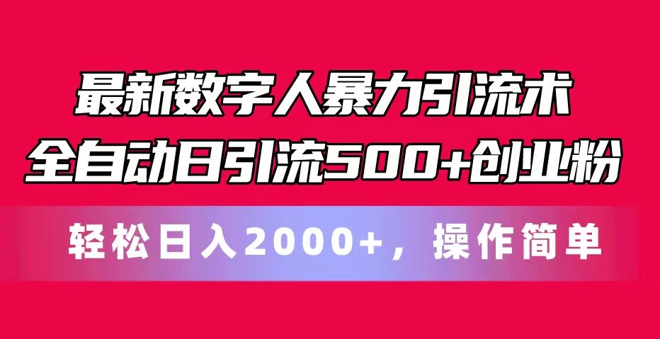 最新数字人暴力引流术全自动日引流500+创业粉轻松日入2000+，操作简单-志拓网创