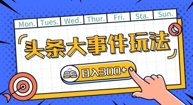 头条最新大事件玩法头条首发，可矩阵操作，单号日入一两张【揭秘】-志拓网创